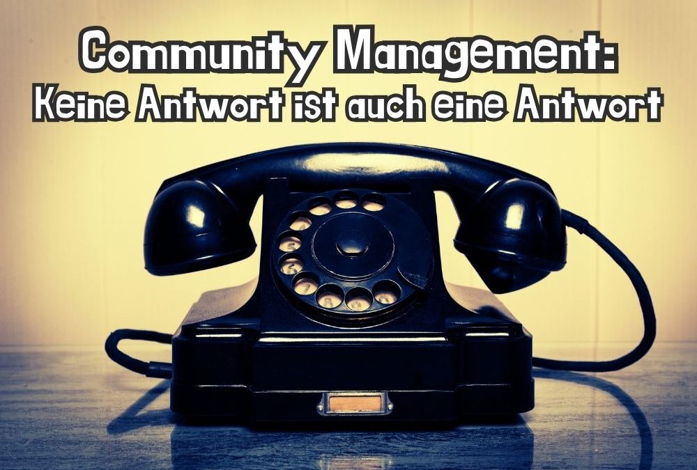 Social Media und Community Management: Warum keine Antwort auch eine Antwort ist