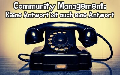 Social Media und Community Management: Warum keine Antwort auch eine Antwort ist
